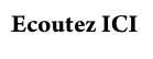 Ecoutez ICI